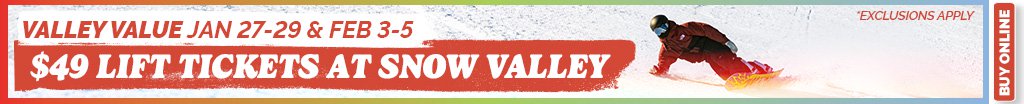 Valley Value days Jan 27-29 and Feb 3-5 $49 lift tickets at snow valley